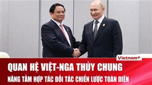Định hướng lớn cho Đối tác chiến lược toàn diện Việt Nam-Nga tầm nhìn chiến lược 100 năm