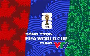VTV sẽ dự kiến trực tiếp World Cup 2026 trên các kênh nào?
